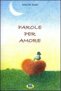 Parole per amore - Anna De Zuani - Libro Lampi di Stampa 2004 | Libraccio.it