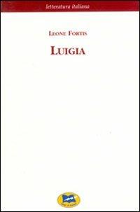 Luigia - Leone Fortis - Libro Lampi di Stampa 2006, Letteratura italiana | Libraccio.it