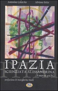 Ipazia, scienziata alessandrina. 8 marzo 415 d.C. - Antonino Colavito, Adriano Petta - Libro Lampi di Stampa 2006, I libri di Alice | Libraccio.it