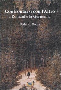 Confrontarsi con l'Altro. I Romani e la Germania - Federico Borca - Libro Lampi di Stampa 2004, Saggi e documenti | Libraccio.it