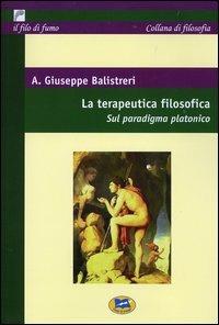 La terapeutica filosofica. Sul paradigma platonico - Antonio G. Balistreri - Libro Lampi di Stampa 2004, Il filo di fumo | Libraccio.it