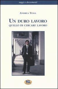 Un duro lavoro quello di cercare lavoro - Andrea Tessa - Libro Lampi di Stampa 2004, Saggi e documenti | Libraccio.it