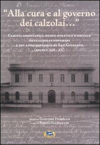 «Alla cura e al governo dei calzolai...» Carità, assistenza, ruolo politico e sociale dei calzolai novaresi e del loro ospedale di San Giuliano (secoli XIII-XX) - Renzo Fiammetti - Libro Lampi di Stampa 2004, Saggi e documenti | Libraccio.it