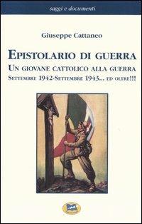 Epistolario di guerra. Un giovane cattolico alla guerra. Settembre 1942-settembre 1943... ed oltre!!! - Giuseppe Cattaneo - Libro Lampi di Stampa 2005, Saggi e documenti | Libraccio.it