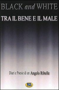 Black and white. Tra il bene e il male - Angelo Ribelle - Libro Lampi di Stampa 2005, Narrativa e poesia | Libraccio.it