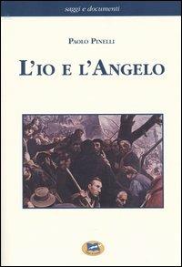 L' io e l'Angelo - Paolo Pinelli - Libro Lampi di Stampa 2004, Saggi e documenti | Libraccio.it