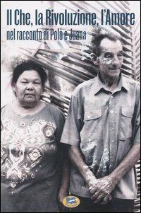 Il Che, la Rivoluzione, l'Amore nel racconto di Polo e Juana - Nieves Torres, René Hernandez - Libro Lampi di Stampa 2004, I libri di Alice | Libraccio.it