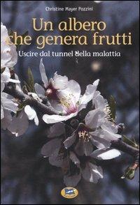 Un albero che genera frutti. Uscire dal tunnel della malattia - Christine Mayer Pozzini - Libro Lampi di Stampa 2005 | Libraccio.it