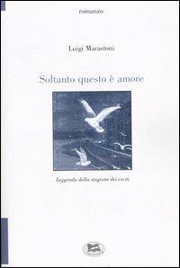 Soltanto questo è amore. Leggenda della stagione dei cocài - Luigi Marastoni - Libro Lampi di Stampa 2005, TuttiAUTORI | Libraccio.it