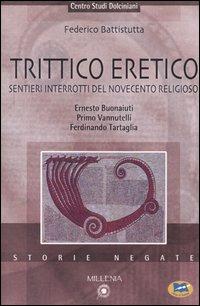 Trittico eretico. Sentieri interrotti del Novecento religioso. Ernesto Buonaiuti, Primo Vannutelli, Ferdinando Tartaglia - Federico Battistutta - Libro Lampi di Stampa 2005, Storie negate | Libraccio.it