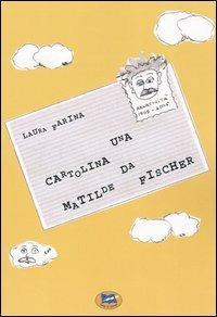 Una cartolina da Matilde Fischer - Laura Farina - Libro Lampi di Stampa 2005 | Libraccio.it