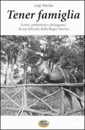 Tener famiglia. Gesta, ambizioni e disinganni di un ufficiale della Regia Marina