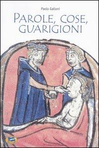 Parole, cose, guarigioni. Cura del corpo e dell'anima tra mitologia ed esperienza nel Medioevo (e oltre) - Paolo Galloni - Libro Lampi di Stampa 2005, Saggi e documenti | Libraccio.it