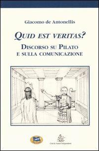 Quid est veritas? Discorso su Pilato e sulla comunicazione - Giacomo De Antonellis - Libro Lampi di Stampa 2005 | Libraccio.it