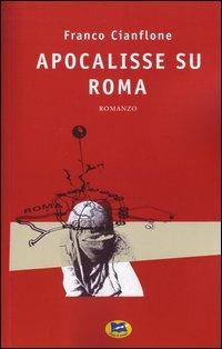 Apocalisse su Roma - Franco Cianflone - Libro Lampi di Stampa 2006, Narrativa | Libraccio.it