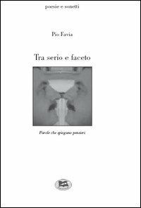 Tra serio e faceto - Pio Favia - Libro Lampi di Stampa 2005 | Libraccio.it