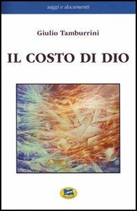 Il costo di Dio - Giulio Tamburrini - Libro Lampi di Stampa 2006, Saggi e documenti | Libraccio.it