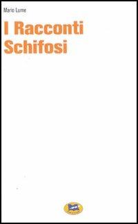 I racconti schifosi - Mario Lume - Libro Lampi di Stampa 2006, TuttiAUTORI | Libraccio.it