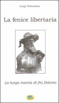 La fenice libertaria. La lunga marcia di fra Dolcino - Luigi Tribaudino - Libro Lampi di Stampa 2006 | Libraccio.it