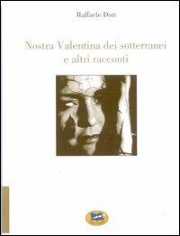 Nostra Valentina dei sotterranei e altri racconti - Raffaele Dori - Libro Lampi di Stampa 2006, TuttiAUTORI | Libraccio.it