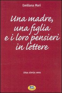 Una madre, una figlia e i loro pensieri in lettere. Una storia vera - Emiliana Mari - Libro Lampi di Stampa 2007 | Libraccio.it