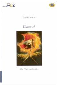 Dio=mc2. Oltre l'Universo olografico - Fausto Intilla - Libro Lampi di Stampa 2006, I Libri di Wuz | Libraccio.it