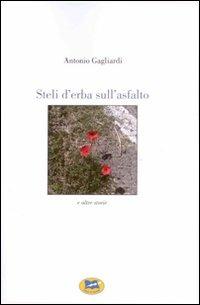 Steli d'erba sull'asfalto - Antonio Gagliardi - Libro Lampi di Stampa 2006, TuttiAUTORI | Libraccio.it