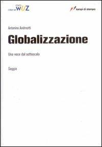 Globalizzazione. Una voce dal sottoscala - Antonino Andreotti - Libro Lampi di Stampa 2007, I Libri di Wuz | Libraccio.it