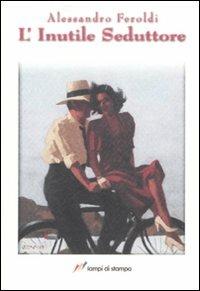 L' inutile seduttore - Alessandro Feroldi - Libro Lampi di Stampa 2007, I Platani. Narrativa | Libraccio.it