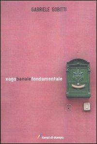 Vago banale fondamentale - Gabriele Gobitti - Libro Lampi di Stampa 2007, I Platani. Narrativa | Libraccio.it