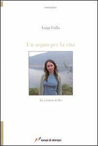 Un segno per la vita - Luigi Colla - Libro Lampi di Stampa 2007, TuttiAUTORI | Libraccio.it