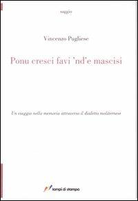 Ponu cresci favi 'nd' e mascisi - Vincenzo Pugliese - Libro Lampi di Stampa 2007, TuttiAUTORI | Libraccio.it