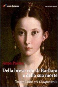 Della breve vita di Barbara e della sua morte - Anna Parma - Libro Lampi di Stampa 2007, Narrativa e poesia | Libraccio.it