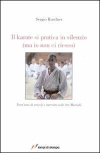 Il karate si pratica in silenzio (ma io non ci riesco) - Sergio Roedner - Libro Lampi di Stampa 2007, TuttiAUTORI | Libraccio.it