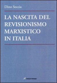 La nascita del revisionismo marxistico in Italia - Dino Seccia - Libro Lampi di Stampa 2008, Altri libri | Libraccio.it