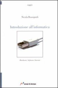 Introduzione all'informatica. Hardware, software, internet - Nicola Rossignoli - Libro Lampi di Stampa 2007, TuttiAUTORI | Libraccio.it