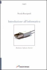 Introduzione all'informatica. Hardware, software, internet - Nicola Rossignoli - Libro Lampi di Stampa 2007, TuttiAUTORI | Libraccio.it