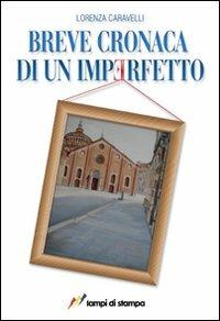 Breve cronaca di un imperfetto - Lorenza Caravelli - Libro Lampi di Stampa 2008, Narrativa e poesia | Libraccio.it