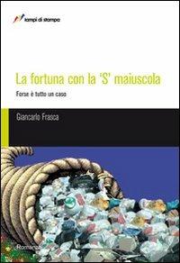 La fortuna con la S maiuscola - Giancarlo Frasca - Libro Lampi di Stampa 2008, TuttiAUTORI | Libraccio.it