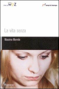 La vita senza - Massimo Mormile - Libro Lampi di Stampa 2008, I Libri di Wuz | Libraccio.it
