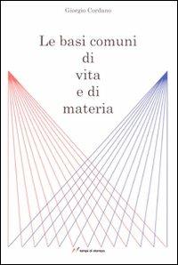 Le basi comuni di vita e di materia - Giorgio Cordano - Libro Lampi di Stampa 2008, Altri libri | Libraccio.it