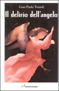Il delirio dell'angelo - G. Paolo Tozzoli - Libro Lampi di Stampa 2008, Altri libri | Libraccio.it