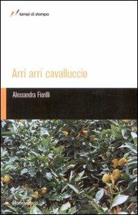 Arri arri cavalluccio - Alessandra Fiorilli - Libro Lampi di Stampa 2008, TuttiAUTORI | Libraccio.it