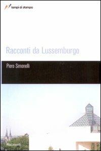Racconti da Lussemburgo - Piero Simonelli - Libro Lampi di Stampa 2008, TuttiAUTORI | Libraccio.it