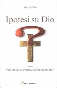 Ipotesi su Dio - Michele Sala - Libro Lampi di Stampa 2008, Saggi e documenti | Libraccio.it