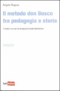 Il metodo Don Bosco tra pedagogia e storia - Angelo Ragusa - Libro Lampi di Stampa 2009, TuttiAUTORI | Libraccio.it