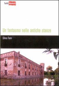 Un fantasma nelle antiche stanze - Silvia Faini - Libro Lampi di Stampa 2009, TuttiAUTORI | Libraccio.it