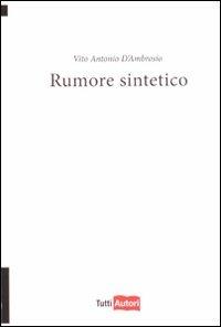 Rumore sintetico - Vito Antonio D'Ambrosio - Libro Lampi di Stampa 2009, TuttiAUTORI | Libraccio.it