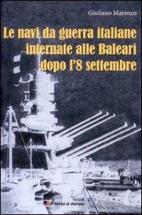 Le navi da guerra italiane internate alle Baleari dopo l'8 settembre - Giuliano Marenco - Libro Lampi di Stampa 2009, Altri libri | Libraccio.it