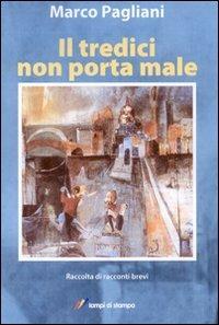 Il tredici non porta male - Marco Pagliani - Libro Lampi di Stampa 2009, Narrativa e poesia | Libraccio.it